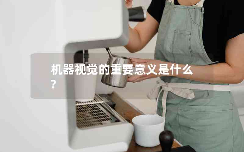 機(jī)器視覺的重要意義是什么?