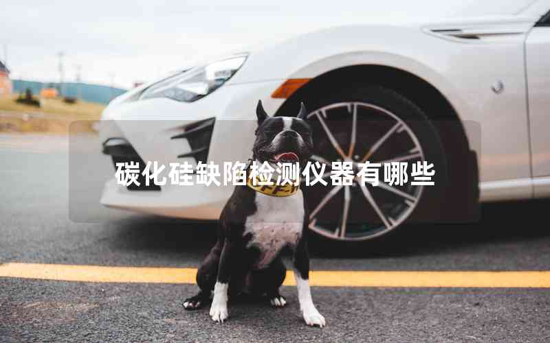 碳化硅缺陷檢測(cè)儀器有哪些
