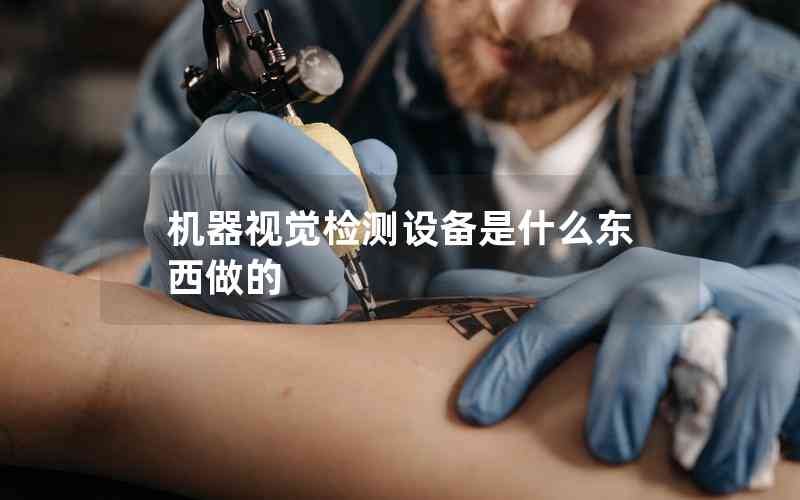 機器視覺檢測設(shè)備是什么東西做的