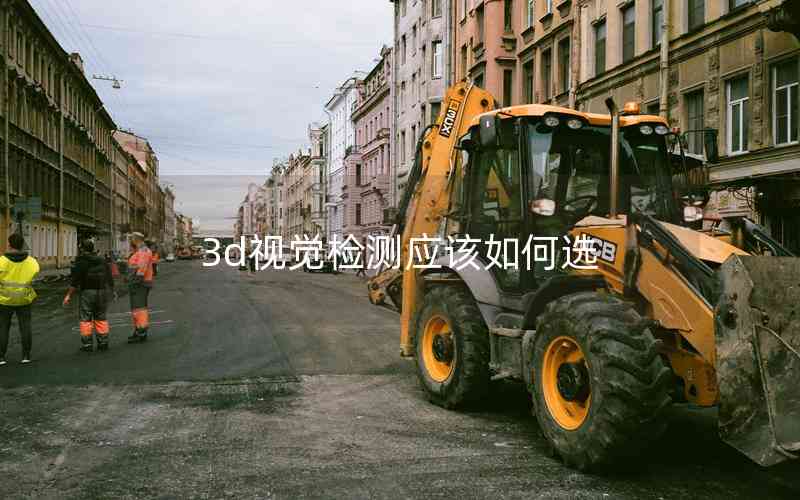 3d視覺(jué)檢測(cè)應(yīng)該如何選