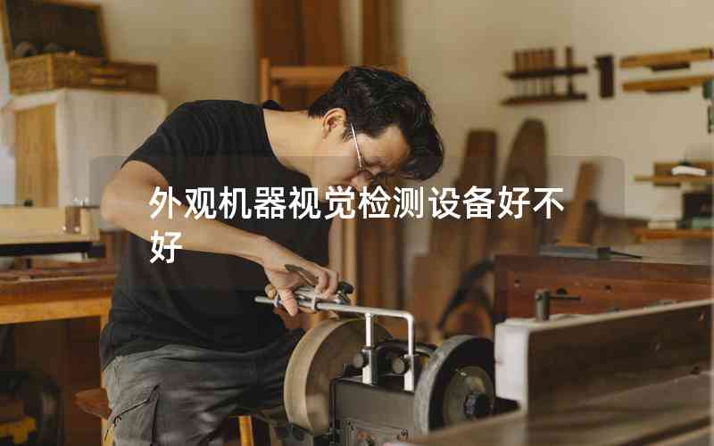 外觀機(jī)器視覺檢測(cè)設(shè)備好不好