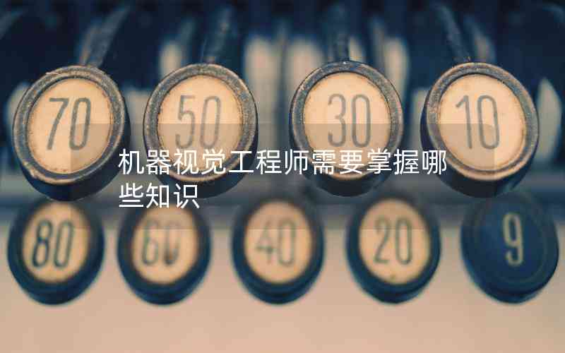 機(jī)器視覺工程師需要掌握哪些知識