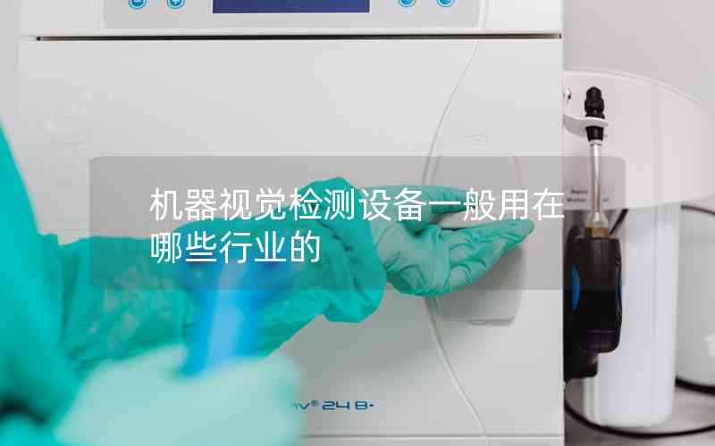 機(jī)器視覺檢測(cè)設(shè)備一般用在哪些行業(yè)的