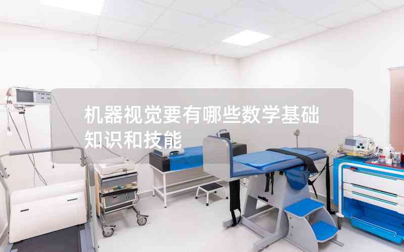 機器視覺要有哪些數(shù)學(xué)基礎(chǔ)知識和技能
