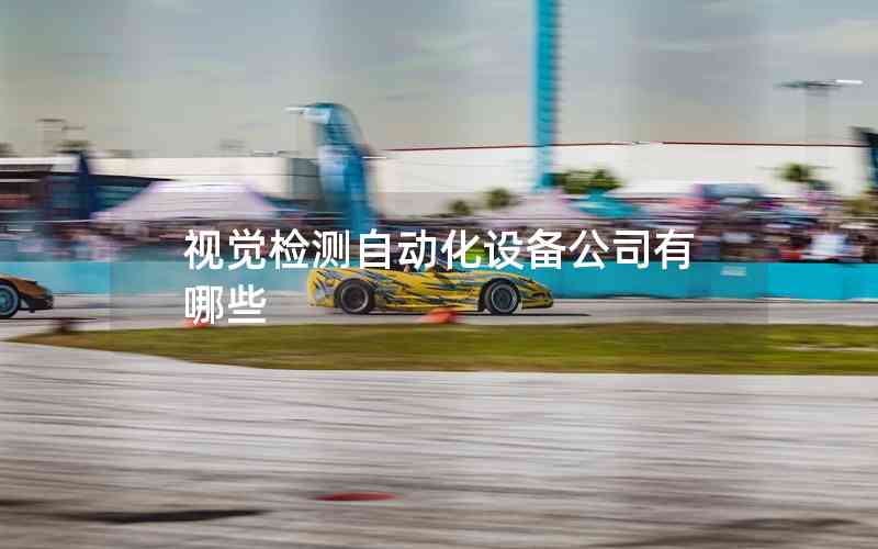 視覺檢測自動化設(shè)備公司有哪些