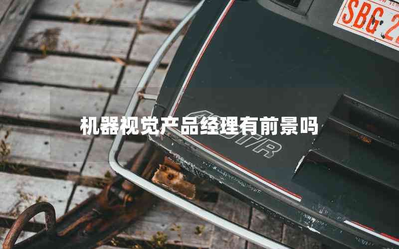 機(jī)器視覺(jué)產(chǎn)品經(jīng)理有前景嗎