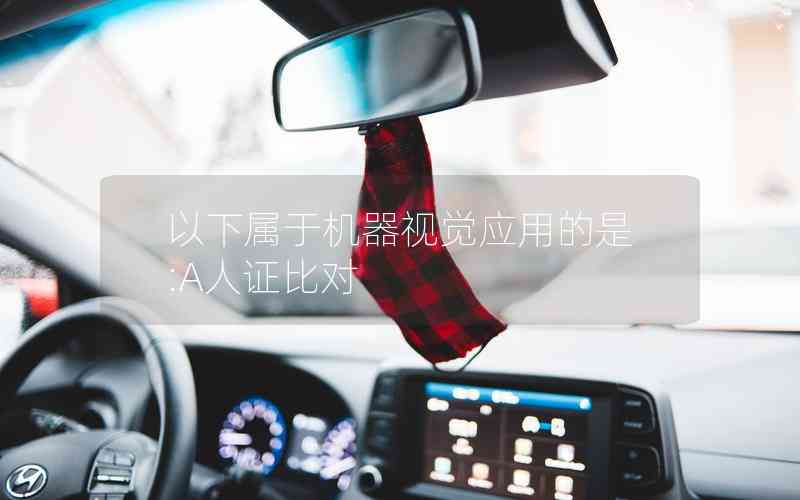 以下屬于機器視覺應(yīng)用的是:A人證比對