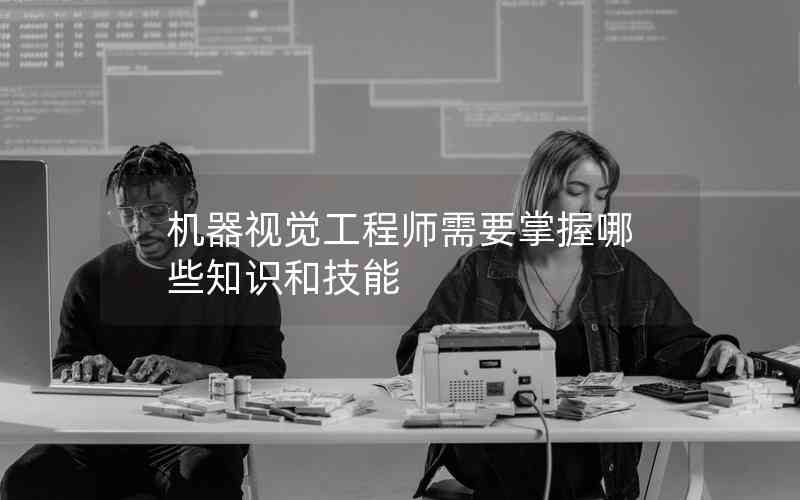機(jī)器視覺工程師需要掌握哪些知識和技能