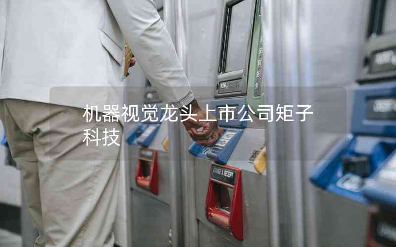 機(jī)器視覺龍頭上市公司矩子科技