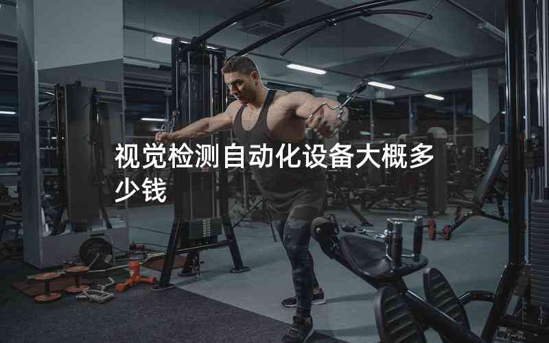 視覺檢測(cè)自動(dòng)化設(shè)備大概多少錢
