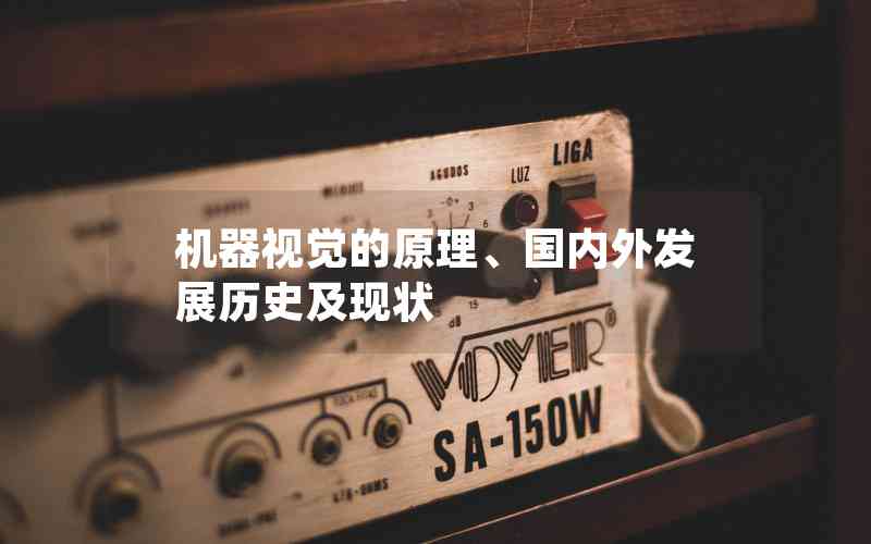 機(jī)器視覺(jué)的原理、國(guó)內(nèi)外發(fā)展歷史及現(xiàn)狀
