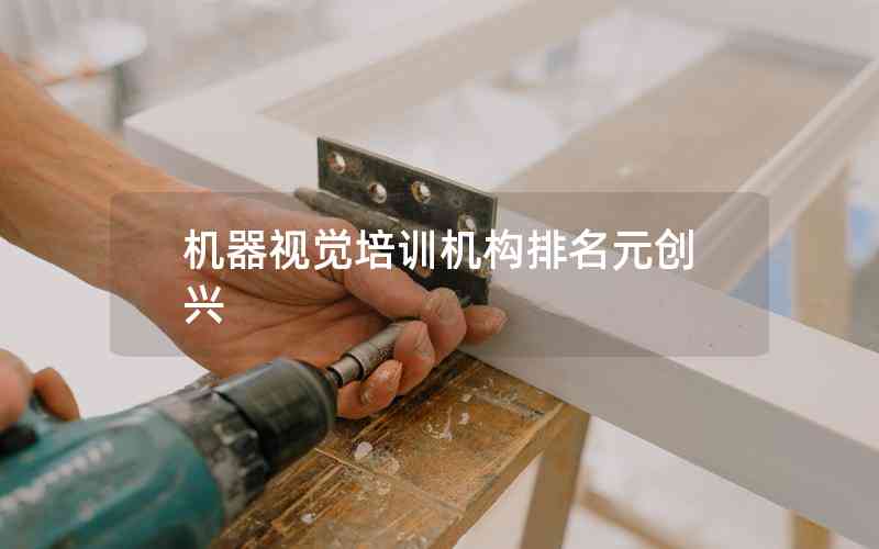機(jī)器視覺培訓(xùn)機(jī)構(gòu)排名元創(chuàng)興