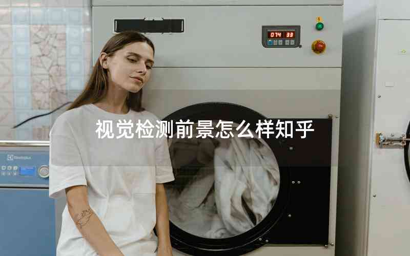 視覺檢測前景怎么樣知乎