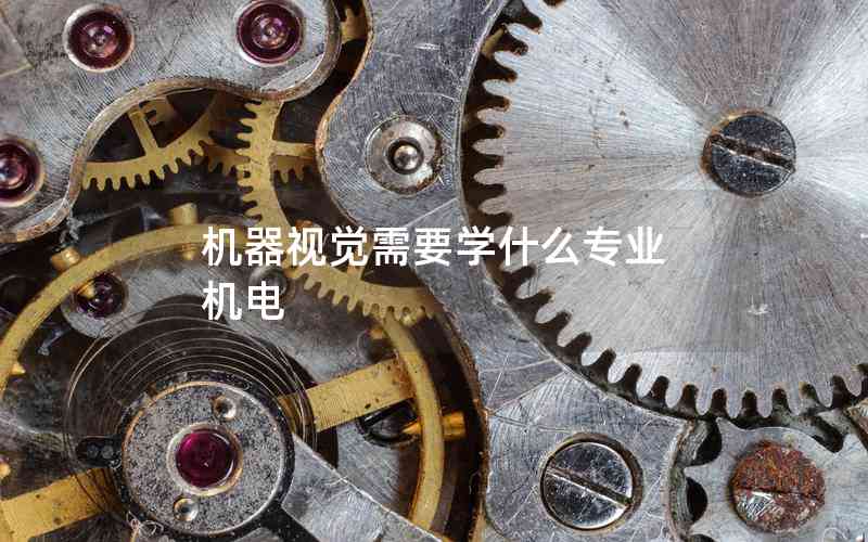 機器視覺需要學什么專業(yè) 機電