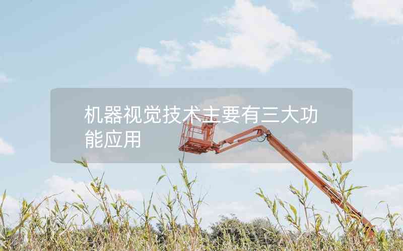 機(jī)器視覺技術(shù)主要有三大功能應(yīng)用