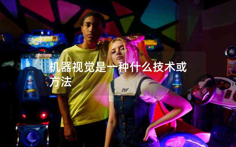 機器視覺是一種什么技術(shù)或方法