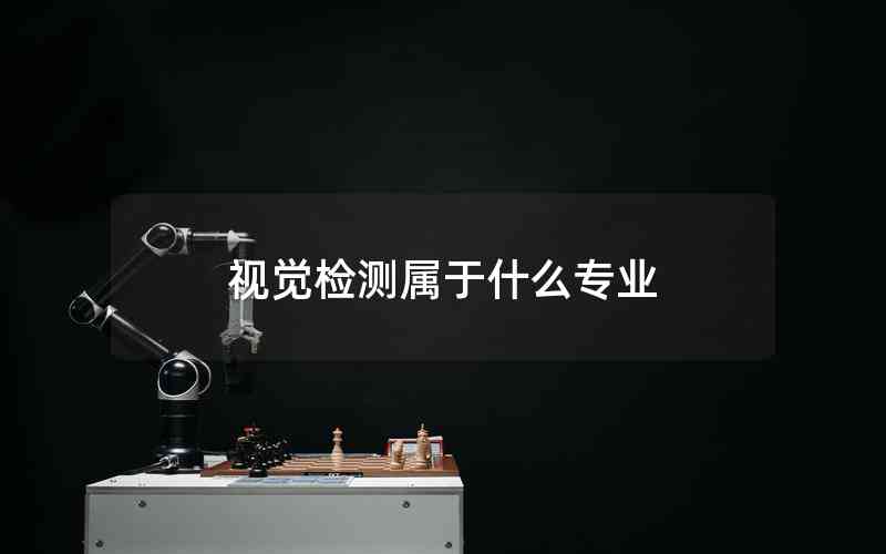視覺(jué)檢測(cè)屬于什么專業(yè)