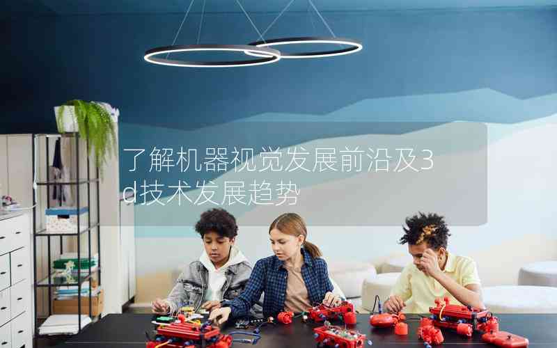 了解機(jī)器視覺發(fā)展前沿及3d技術(shù)發(fā)展趨勢