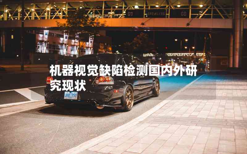 機器視覺缺陷檢測國內(nèi)外研究現(xiàn)狀