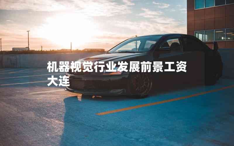 機(jī)器視覺行業(yè)發(fā)展前景工資大連