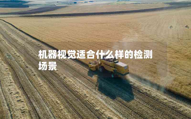 機器視覺適合什么樣的檢測場景