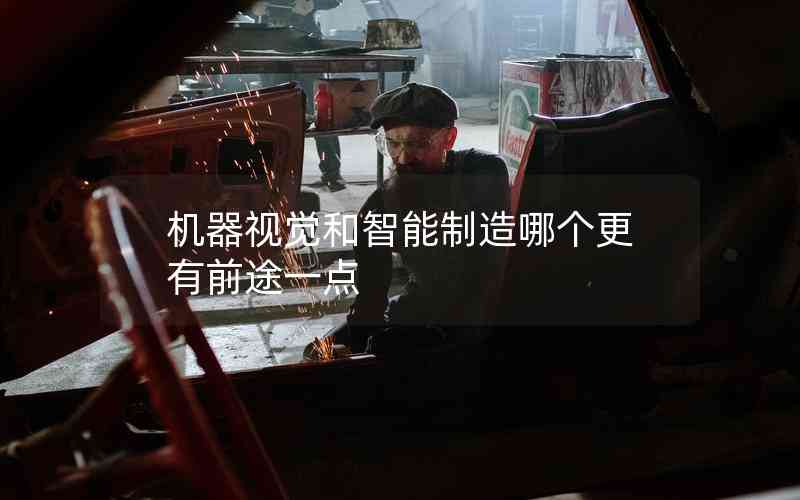機(jī)器視覺(jué)和智能制造哪個(gè)更有前途一點(diǎn)