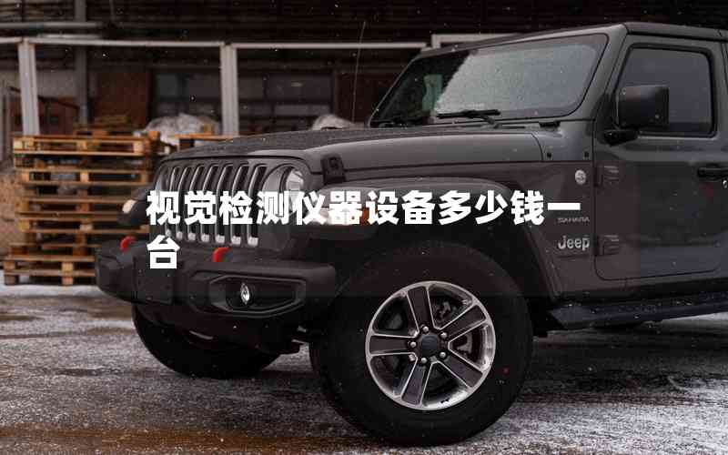 視覺檢測(cè)儀器設(shè)備多少錢一臺(tái)