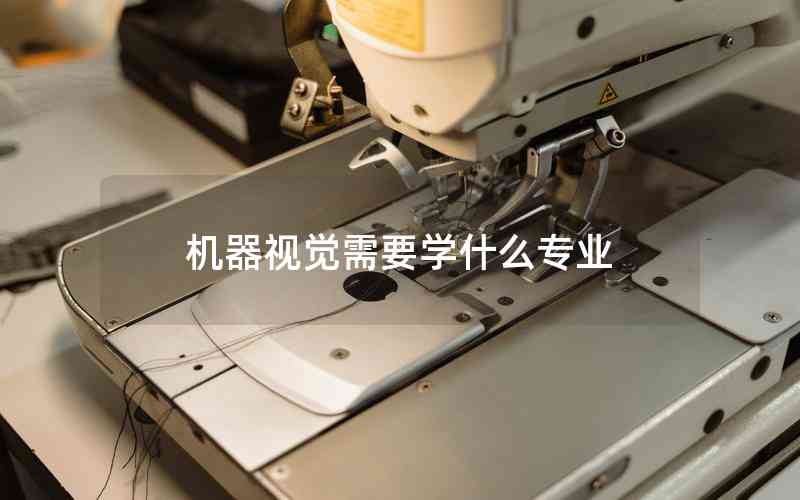 機器視覺需要學(xué)什么專業(yè)