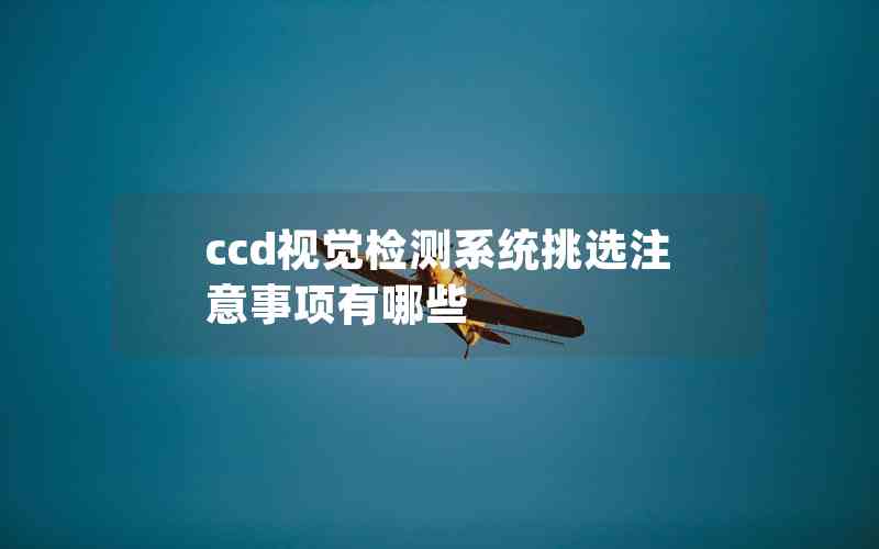 ccd視覺(jué)檢測(cè)系統(tǒng)挑選注意事項(xiàng)有哪些