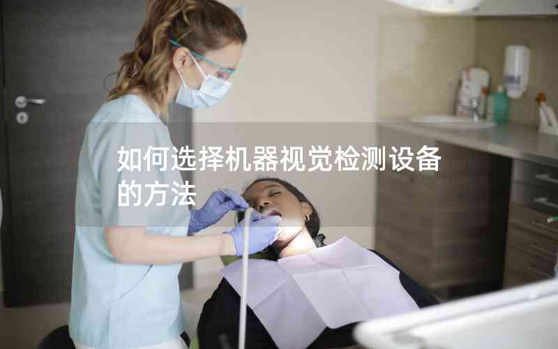 如何選擇機(jī)器視覺檢測(cè)設(shè)備的方法