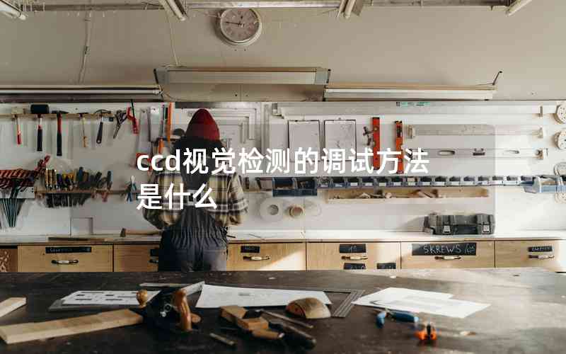 ccd視覺檢測(cè)的調(diào)試方法是什么