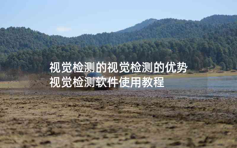 視覺(jué)檢測(cè)的視覺(jué)檢測(cè)的優(yōu)勢(shì)視覺(jué)檢測(cè)軟件使用教程