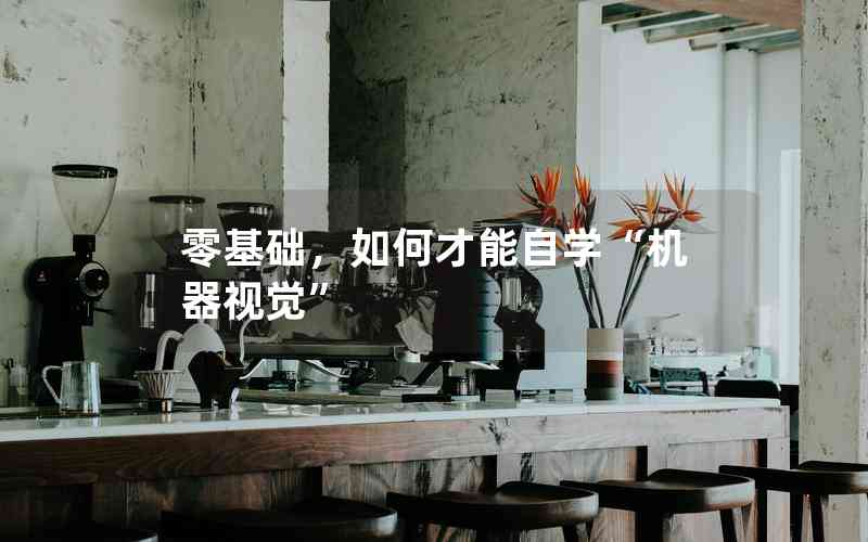 零基礎(chǔ)，如何才能自學(xué)“機(jī)器視覺(jué)”