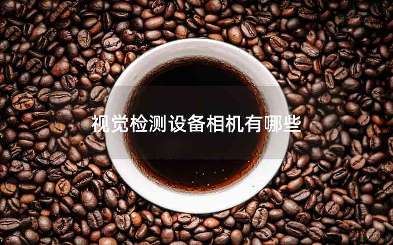 視覺檢測(cè)設(shè)備相機(jī)有哪些