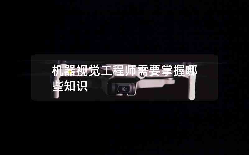 機(jī)器視覺(jué)工程師需要掌握哪些知識(shí)