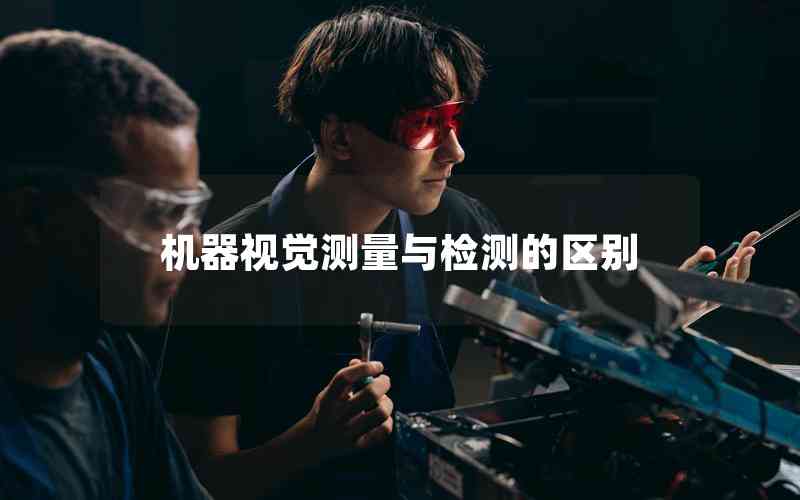 機(jī)器視覺(jué)測(cè)量與檢測(cè)的區(qū)別