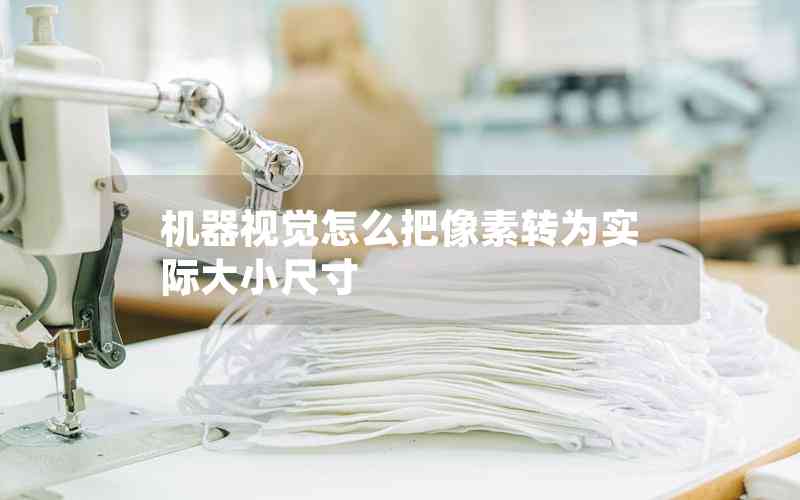 機(jī)器視覺怎么把像素轉(zhuǎn)為實際大小尺寸