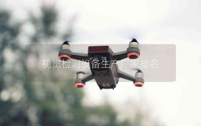 視覺檢測設備生產(chǎn)廠家排名