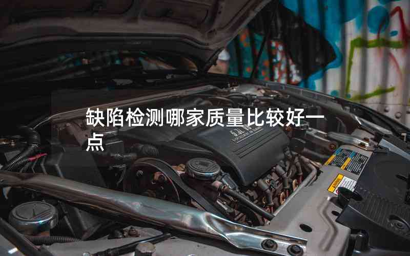 缺陷檢測(cè)哪家質(zhì)量比較好一點(diǎn)