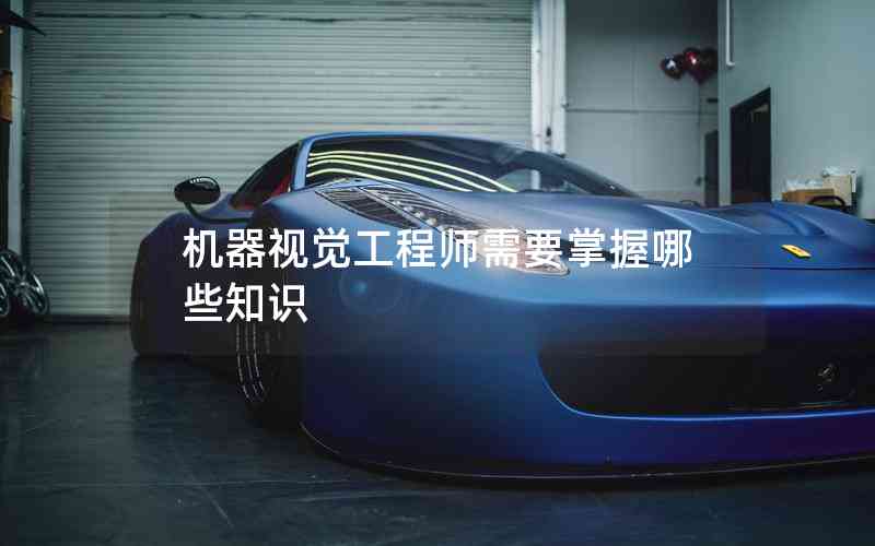 機(jī)器視覺工程師需要掌握哪些知識(shí)