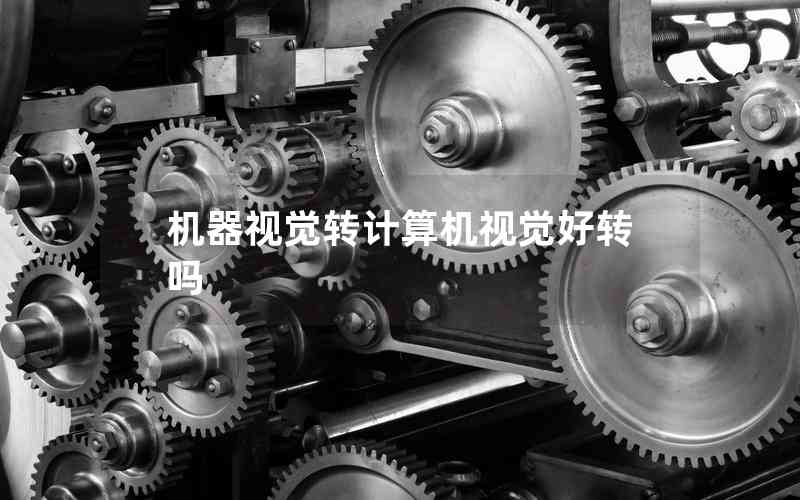 機(jī)器視覺轉(zhuǎn)計算機(jī)視覺好轉(zhuǎn)嗎