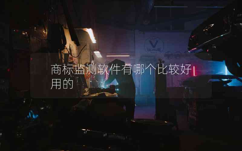 商標(biāo)監(jiān)測軟件有哪個比較好用的