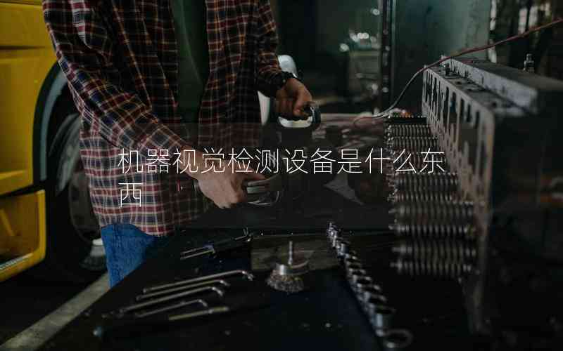 機器視覺檢測設(shè)備是什么東西